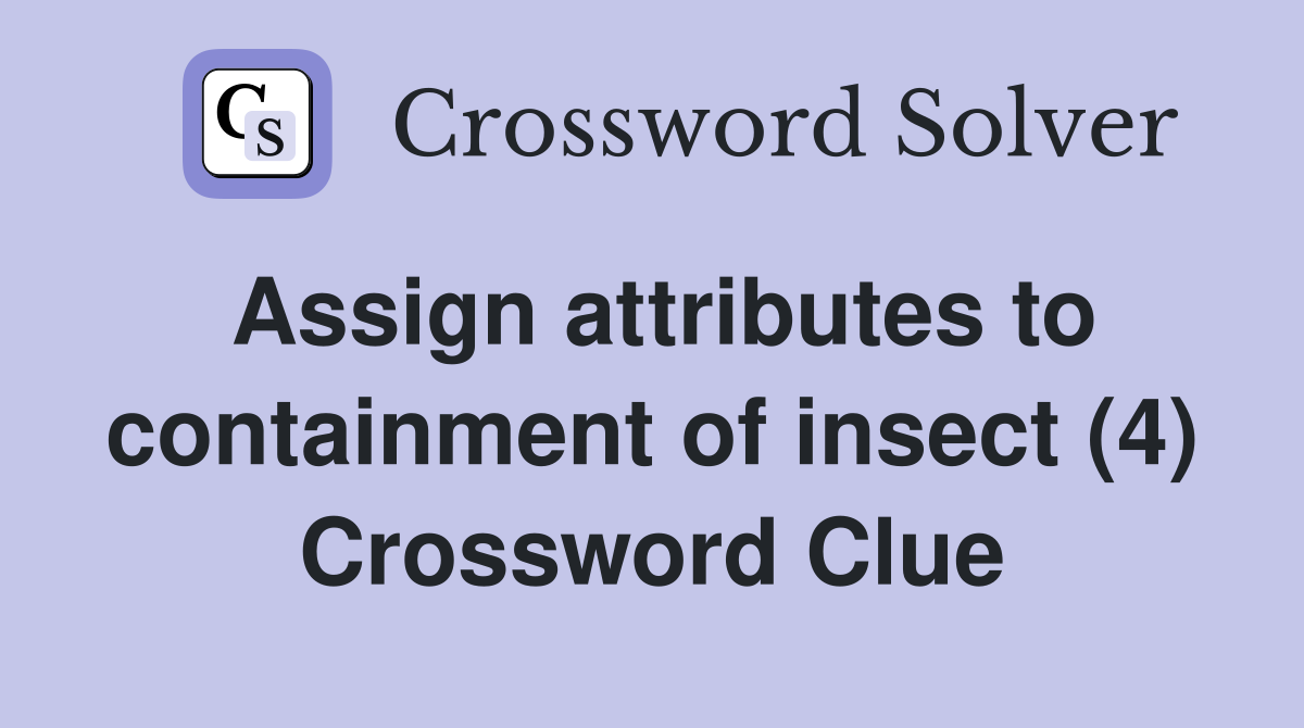 Assign attributes to containment of insect (4) Crossword Clue Answers